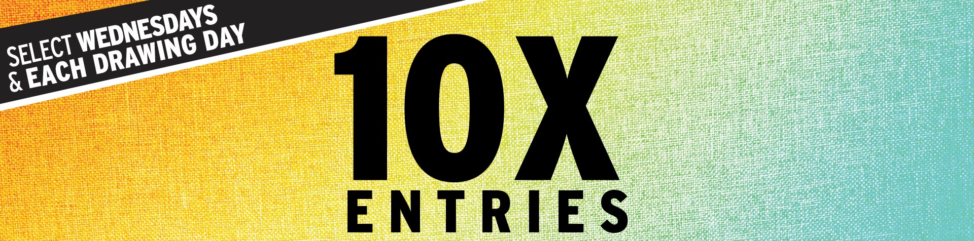Promotion - 10X Entries – July 2026